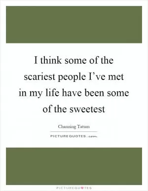 I think some of the scariest people I’ve met in my life have been some of the sweetest Picture Quote #1