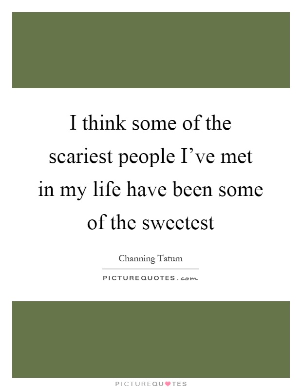 I think some of the scariest people I've met in my life have been some of the sweetest Picture Quote #1