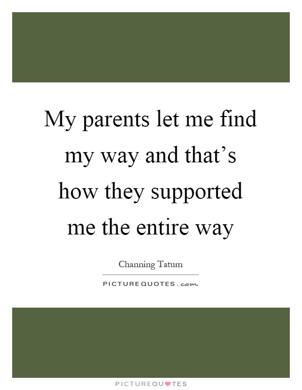 My parents let me find my way and that's how they supported me the entire way Picture Quote #1