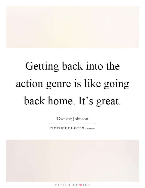 Getting back into the action genre is like going back home. It's great Picture Quote #1
