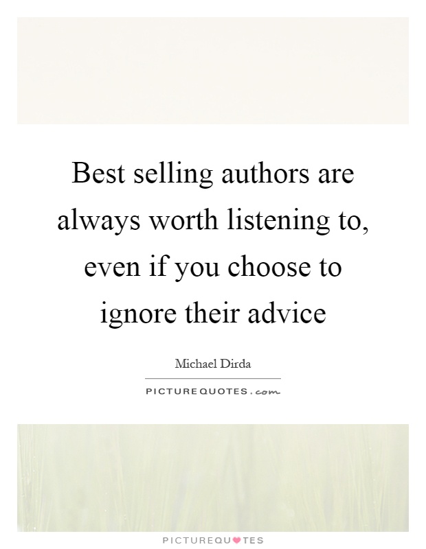 Best selling authors are always worth listening to, even if you choose to ignore their advice Picture Quote #1