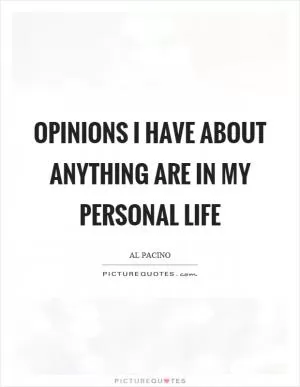 Opinions I have about anything are in my personal life Picture Quote #1