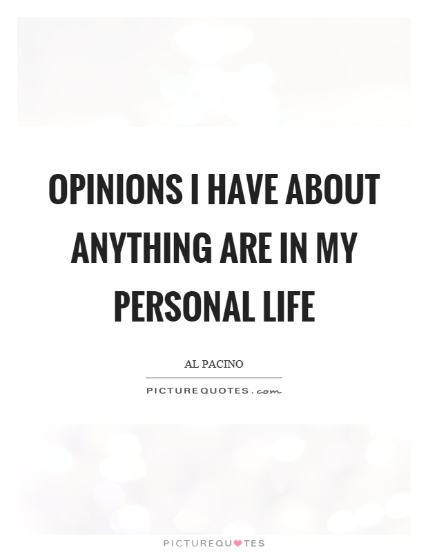 Opinions I have about anything are in my personal life Picture Quote #1