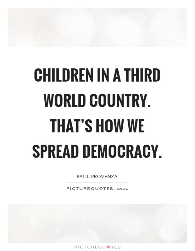 Children in a third world country. That's how we spread democracy Picture Quote #1