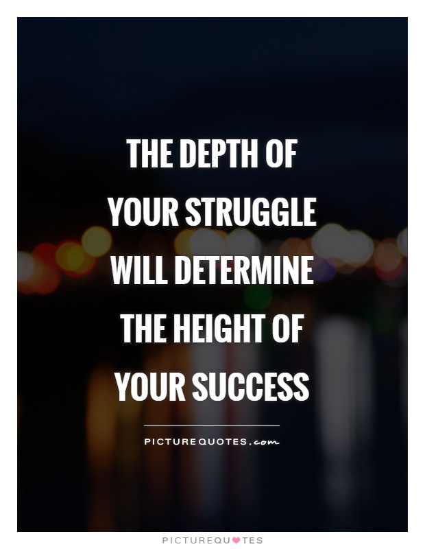 The depth of your struggle will determine the height of your success Picture Quote #1