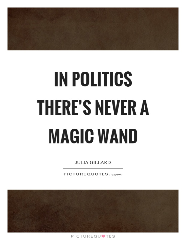 In politics there's never a magic wand Picture Quote #1