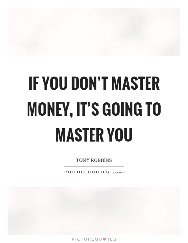 If you don't master money, it's going to master you Picture Quote #1