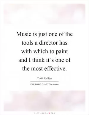 Music is just one of the tools a director has with which to paint and I think it’s one of the most effective Picture Quote #1