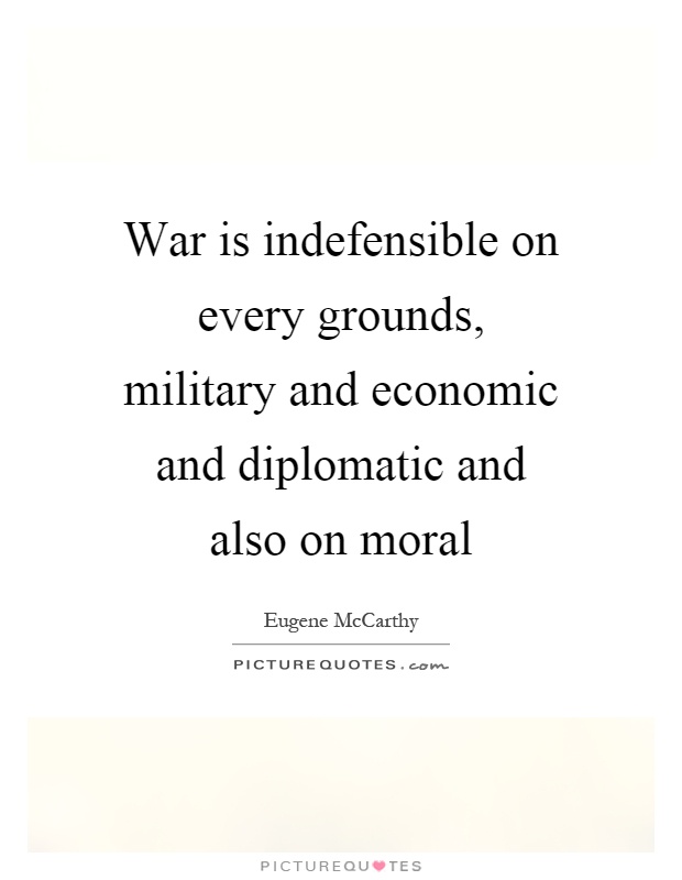 War is indefensible on every grounds, military and economic and diplomatic and also on moral Picture Quote #1