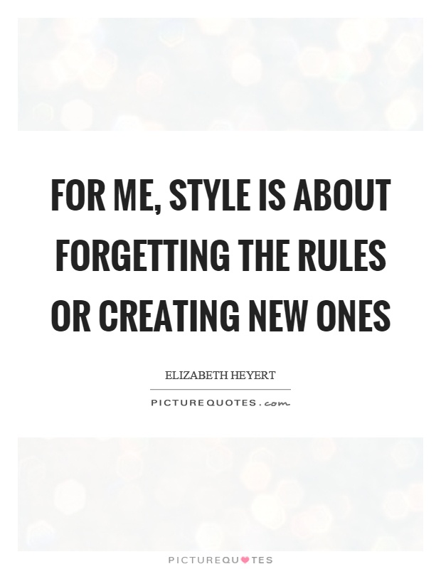 For me, style is about forgetting the rules or creating new ones Picture Quote #1