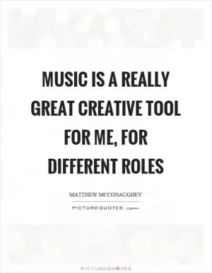 Music is a really great creative tool for me, for different roles Picture Quote #1