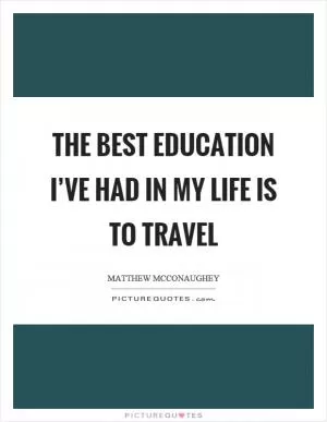 The best education I’ve had in my life is to travel Picture Quote #1