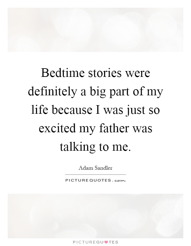 Bedtime stories were definitely a big part of my life because I was just so excited my father was talking to me Picture Quote #1