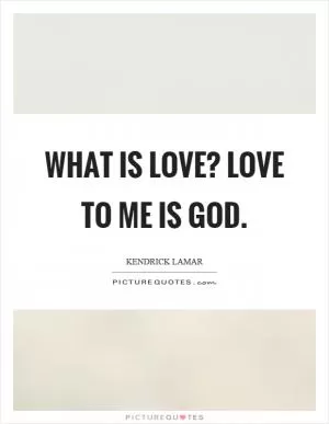 What is love? Love to me is God Picture Quote #1