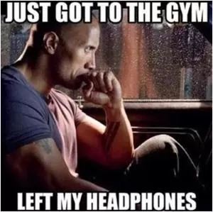 Just got to the gym. Left my headphones Picture Quote #1