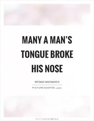 Many a man’s tongue broke his nose Picture Quote #1
