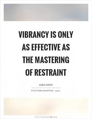 Vibrancy is only as effective as the mastering of restraint Picture Quote #1