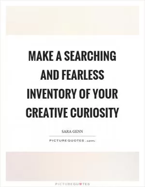 Make a searching and fearless inventory of your creative curiosity Picture Quote #1