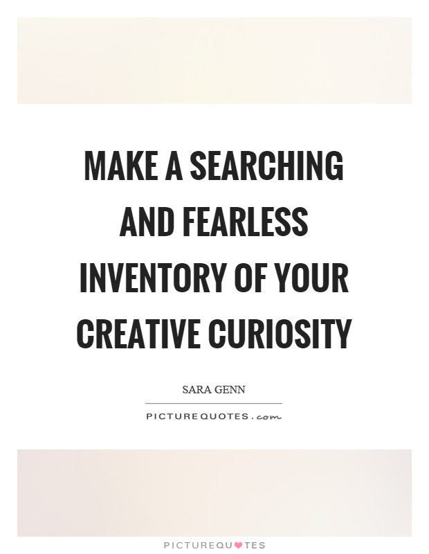 Make a searching and fearless inventory of your creative curiosity Picture Quote #1