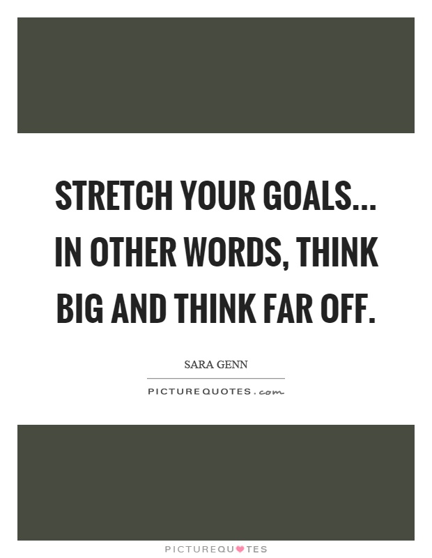 Stretch your goals... In other words, think big and think far off Picture Quote #1