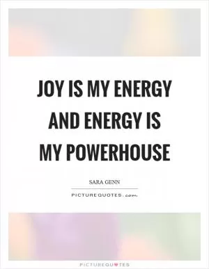 Joy is my energy and energy is my powerhouse Picture Quote #1
