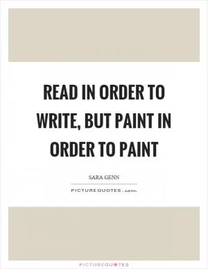 Read in order to write, but paint in order to paint Picture Quote #1