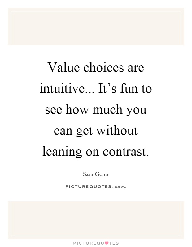 Value choices are intuitive... It's fun to see how much you can get without leaning on contrast Picture Quote #1