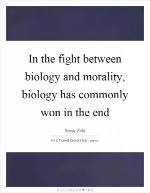 In the fight between biology and morality, biology has commonly won in the end Picture Quote #1
