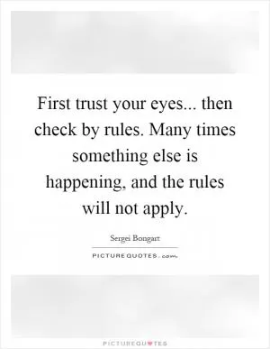 First trust your eyes... then check by rules. Many times something else is happening, and the rules will not apply Picture Quote #1