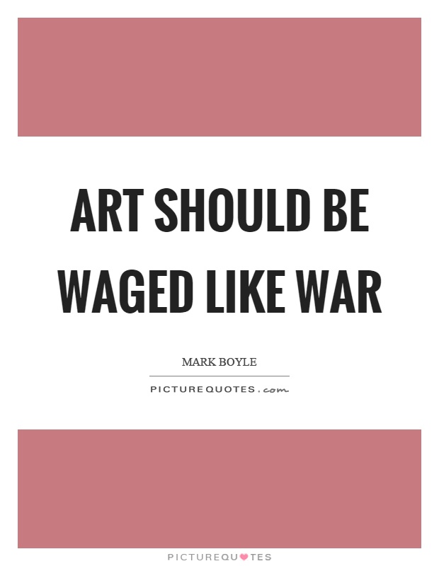 Art should be waged like war Picture Quote #1