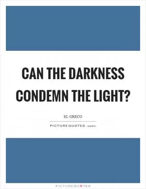 Can the darkness condemn the light? Picture Quote #1