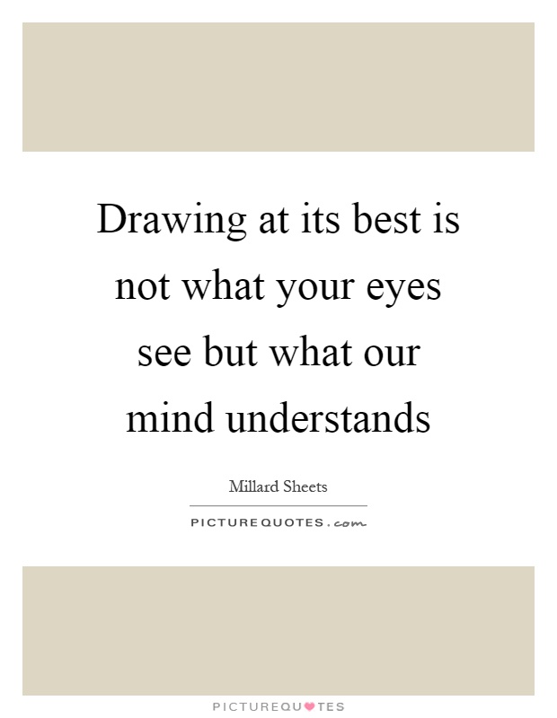 Drawing at its best is not what your eyes see but what our mind understands Picture Quote #1