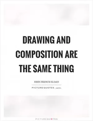 Drawing and composition are the same thing Picture Quote #1