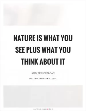 Nature is what you see plus what you think about it Picture Quote #1