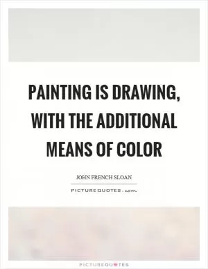 Painting is drawing, with the additional means of color Picture Quote #1