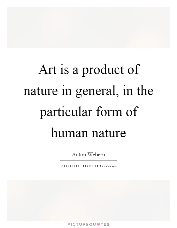 Art is a product of nature in general, in the particular form of human nature Picture Quote #1
