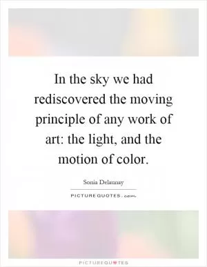 In the sky we had rediscovered the moving principle of any work of art: the light, and the motion of color Picture Quote #1