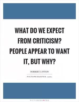 What do we expect from criticism? People appear to want it, but why? Picture Quote #1
