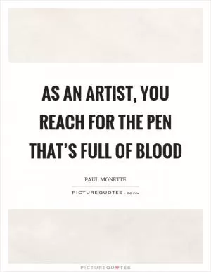 As an artist, you reach for the pen that’s full of blood Picture Quote #1