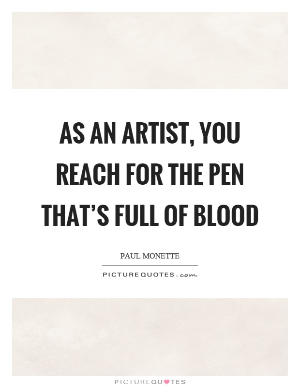 As an artist, you reach for the pen that's full of blood Picture Quote #1