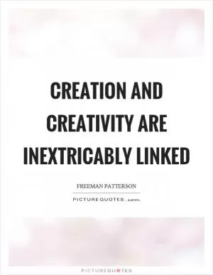 Creation and creativity are inextricably linked Picture Quote #1