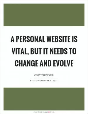 A personal website is vital, but it needs to change and evolve Picture Quote #1