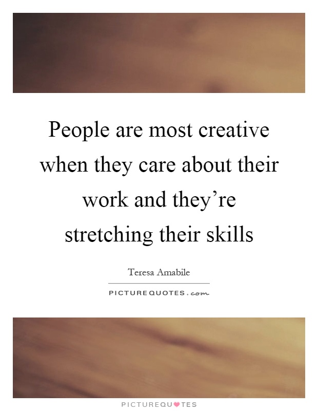 People are most creative when they care about their work and they're stretching their skills Picture Quote #1