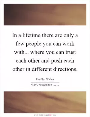 In a lifetime there are only a few people you can work with... where you can trust each other and push each other in different directions Picture Quote #1