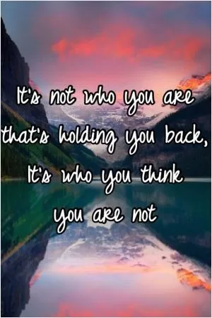 It’s not who you are that is holding you back, it’s who you think you are not Picture Quote #1