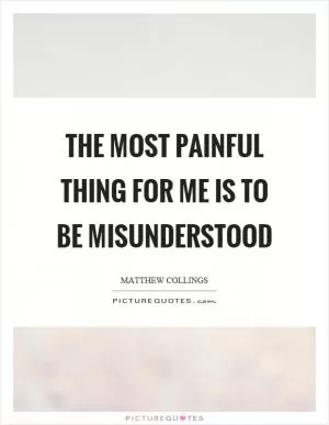 The most painful thing for me is to be misunderstood Picture Quote #1