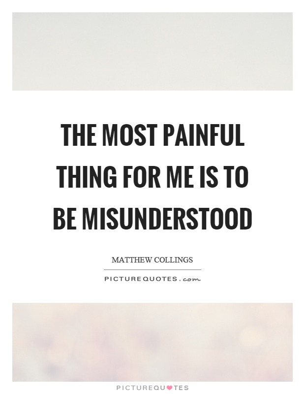 The most painful thing for me is to be misunderstood Picture Quote #1
