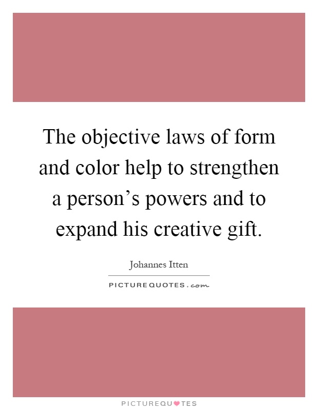 The objective laws of form and color help to strengthen a person's powers and to expand his creative gift Picture Quote #1
