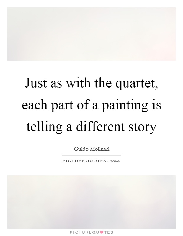 Just as with the quartet, each part of a painting is telling a different story Picture Quote #1