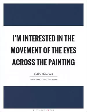 I’m interested in the movement of the eyes across the painting Picture Quote #1